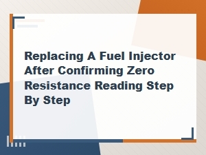 How to Replace a Fuel Injector After Confirming Zero Resistance Reading