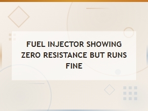 Fuel Injector Shows Zero Resistance but Runs Fine: Multimeter Testing Explained