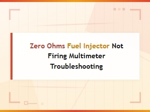 Zero Ohms Fuel Injector Not Firing: Multimeter Testing and Troubleshooting Guide
